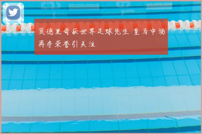 莫德里奇获世界足球先生 皇马中场再夺荣誉引关注