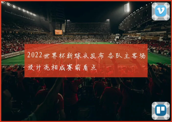 2022世界杯新球衣发布 各队主客场设计亮相成赛前看点