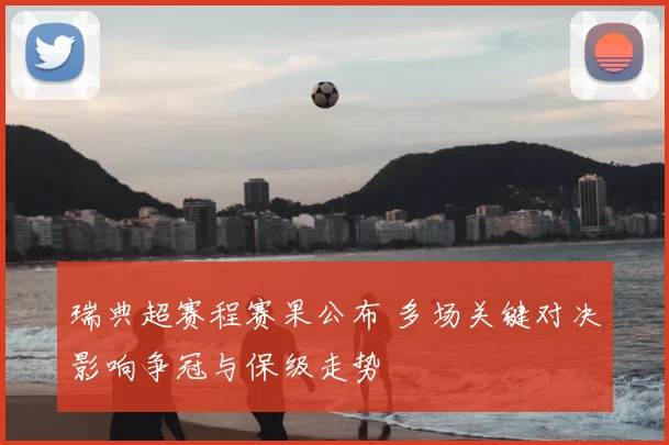 瑞典超赛程赛果公布 多场关键对决影响争冠与保级走势