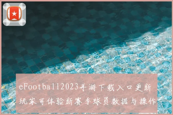 eFootball2023手游下载入口更新 玩家可体验新赛季球员数据与操作优化
