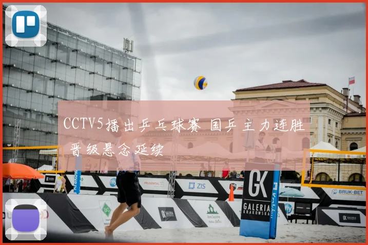 CCTV5播出乒乓球赛 国乒主力连胜 晋级悬念延续